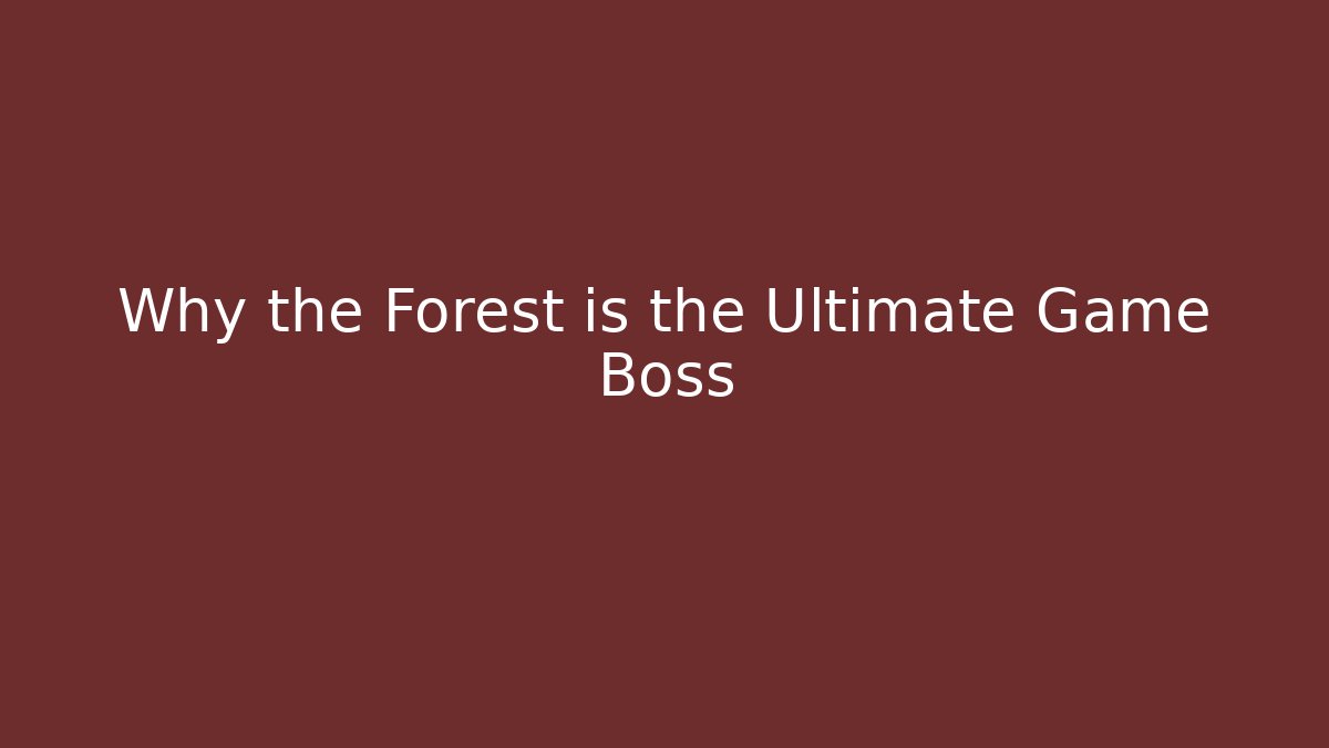 Why the Forest is the Ultimate Game Boss