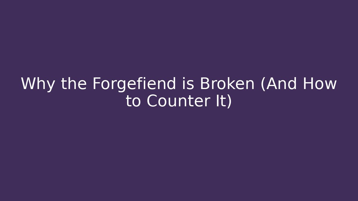Why the Forgefiend is Broken (And How to Counter It)
