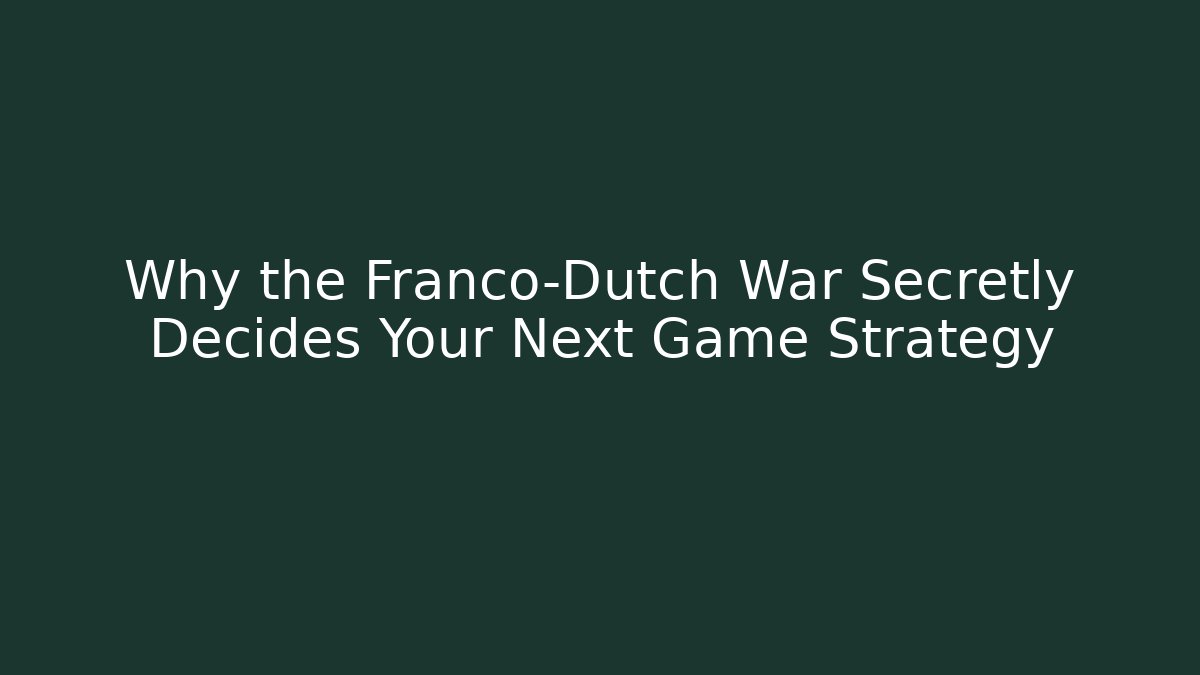 Why the Franco-Dutch War Secretly Decides Your Next Game Strategy