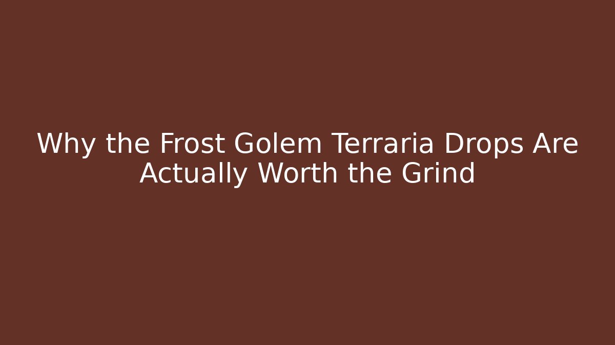 Why the Frost Golem Terraria Drops Are Actually Worth the Grind