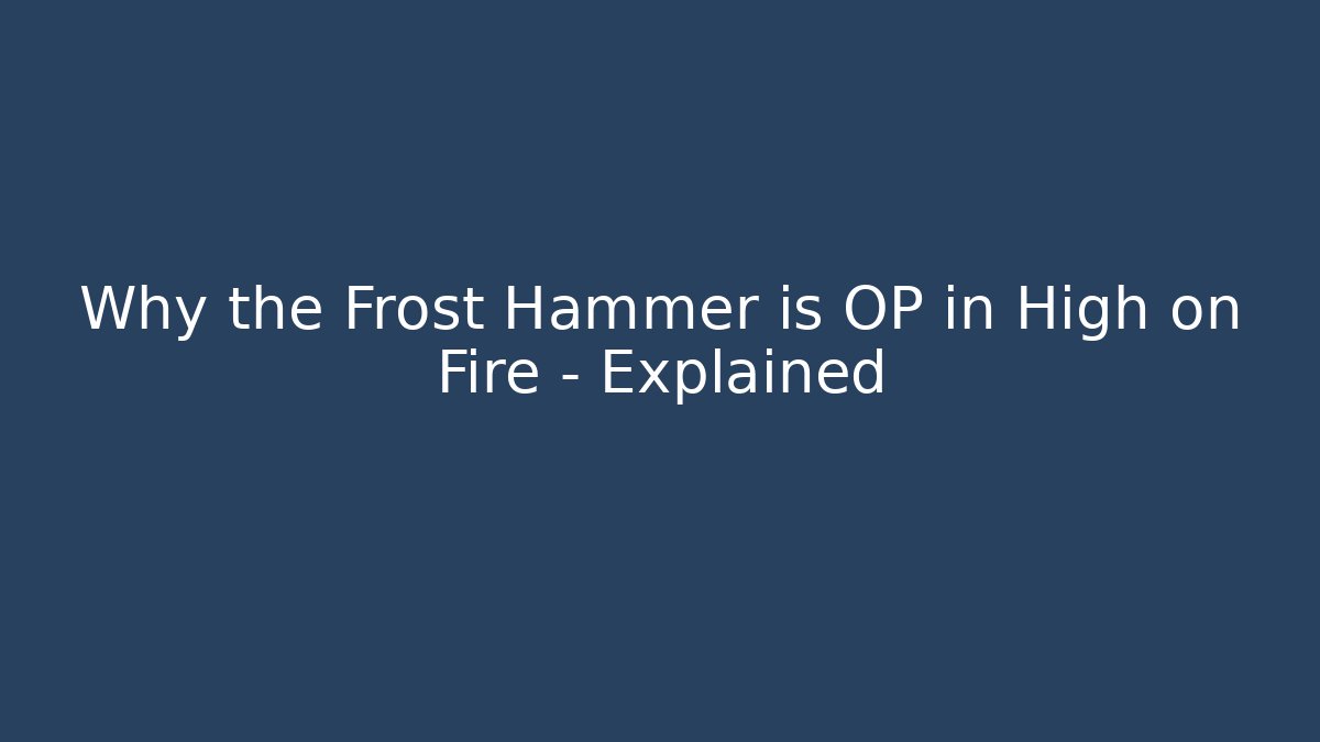 Why the Frost Hammer is OP in High on Fire - Explained