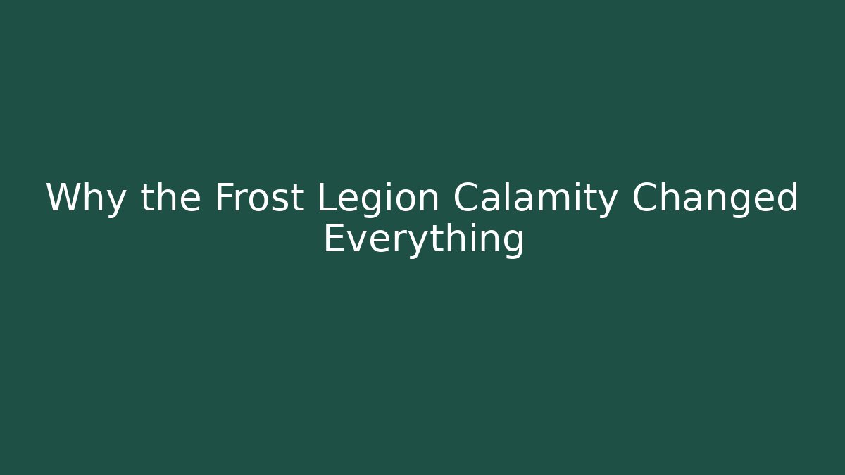 Why the Frost Legion Calamity Changed Everything