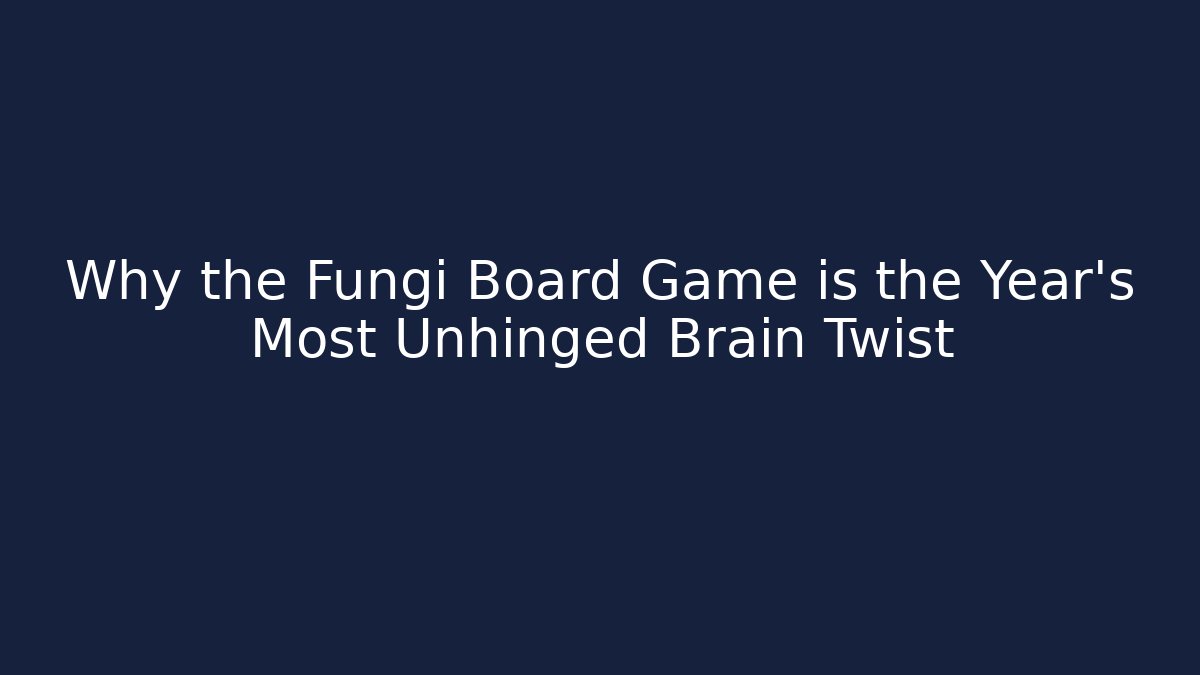 Why the Fungi Board Game is the Year's Most Unhinged Brain Twist