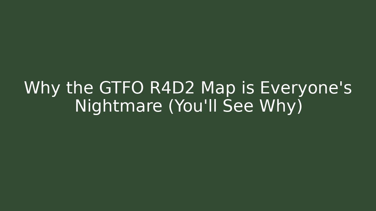 Why the GTFO R4D2 Map is Everyone's Nightmare (You’ll See Why)