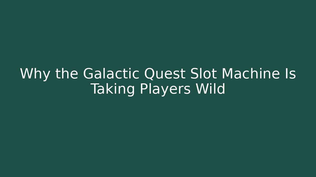 Why the Galactic Quest Slot Machine Is Taking Players Wild