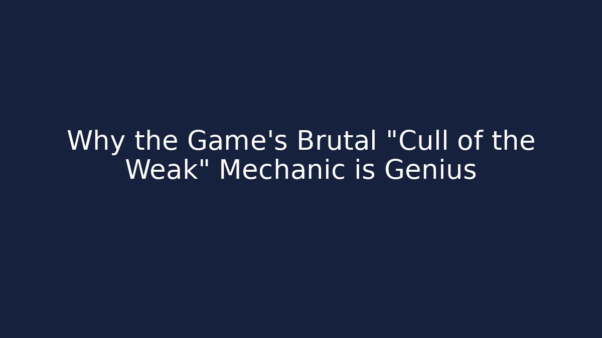 Why the Game's Brutal "Cull of the Weak" Mechanic is Genius