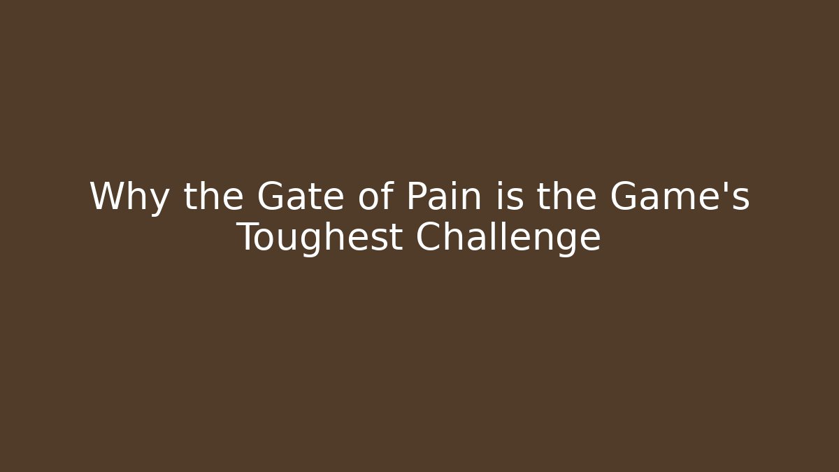 Why the Gate of Pain is the Game's Toughest Challenge