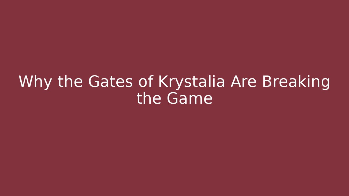 Why the Gates of Krystalia Are Breaking the Game