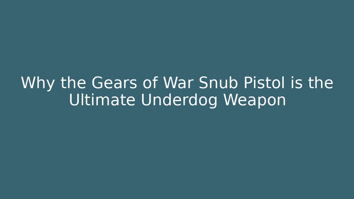 Why the Gears of War Snub Pistol is the Ultimate Underdog Weapon