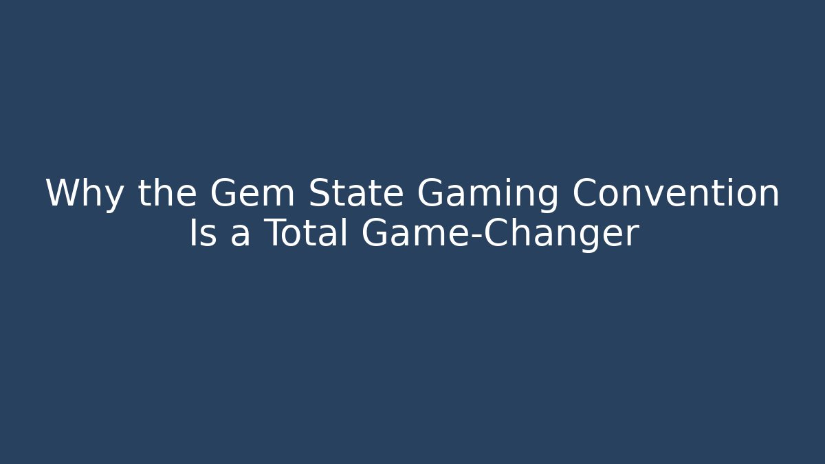 Why the Gem State Gaming Convention Is a Total Game-Changer