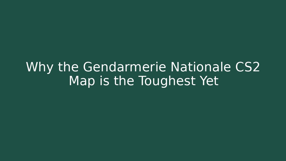 Why the Gendarmerie Nationale CS2 Map is the Toughest Yet