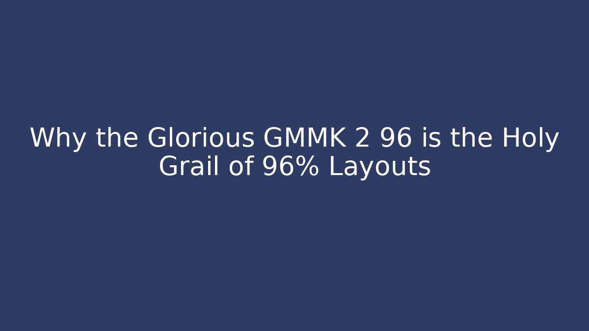 Why the Glorious GMMK 2 96 is the Holy Grail of 96% Layouts