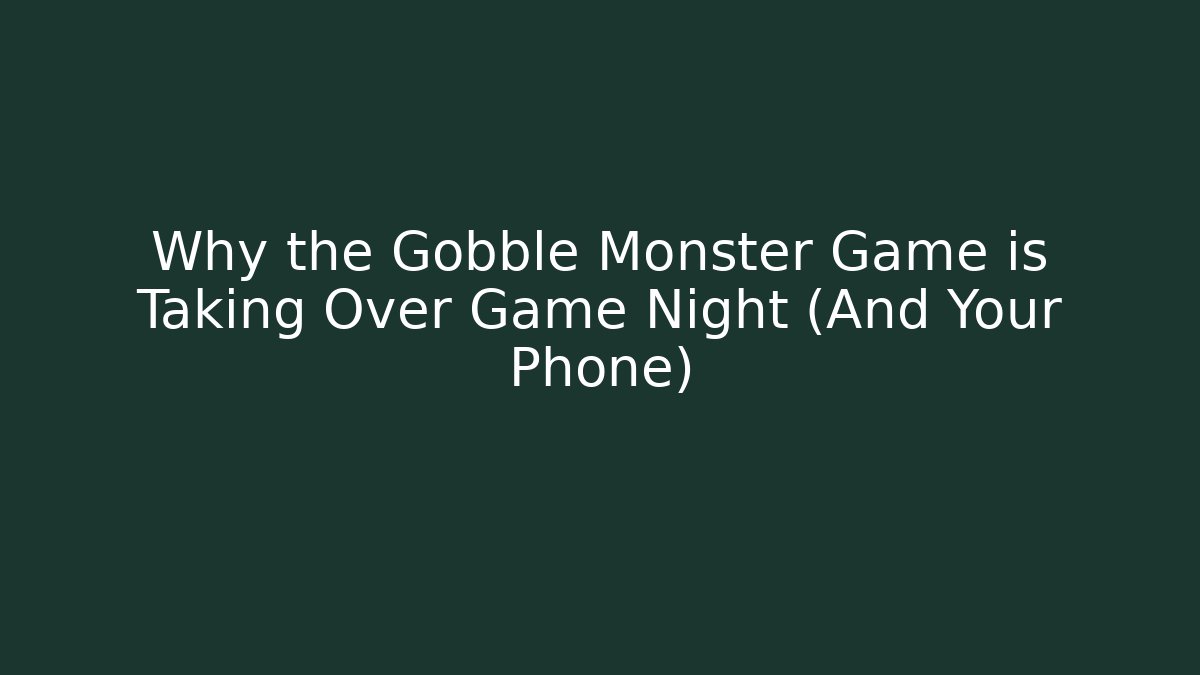 Why the Gobble Monster Game is Taking Over Game Night (And Your Phone)