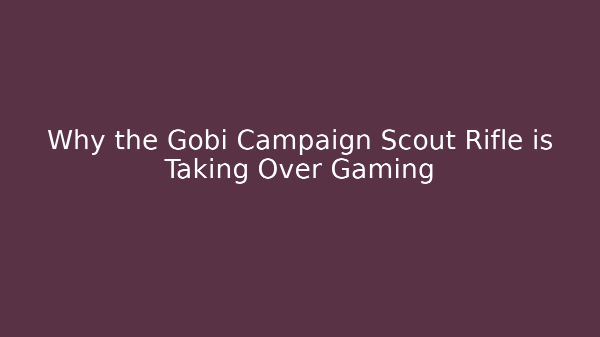 Why the Gobi Campaign Scout Rifle is Taking Over Gaming