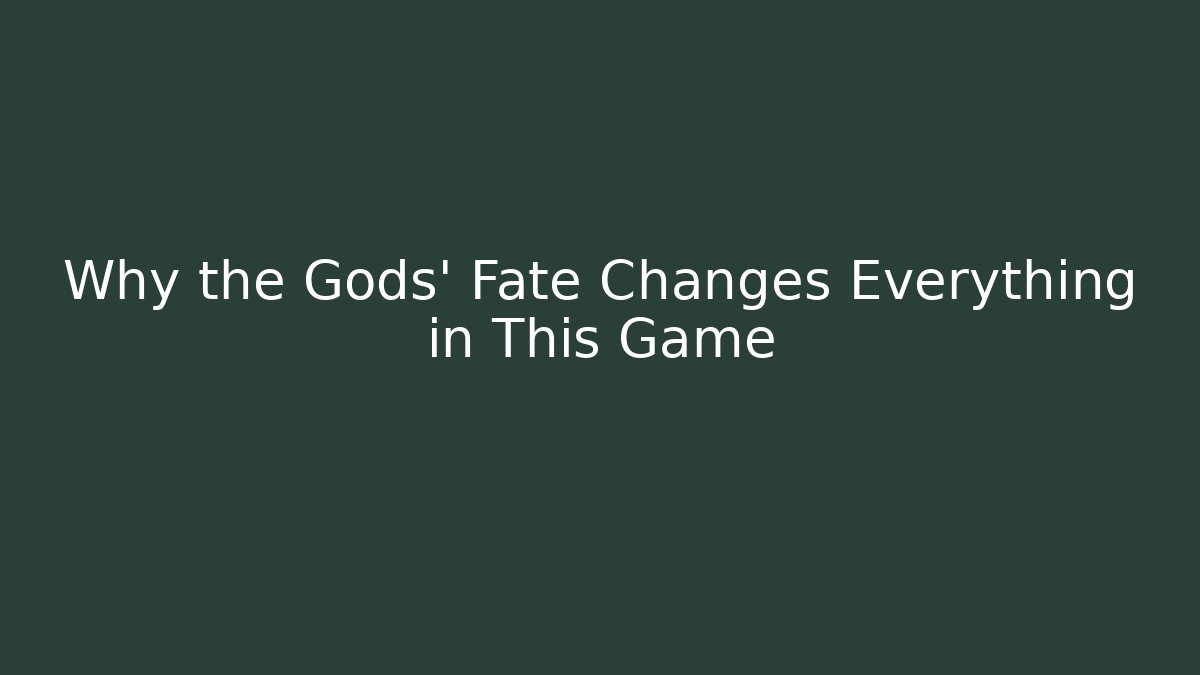 Why the Gods' Fate Changes Everything in This Game