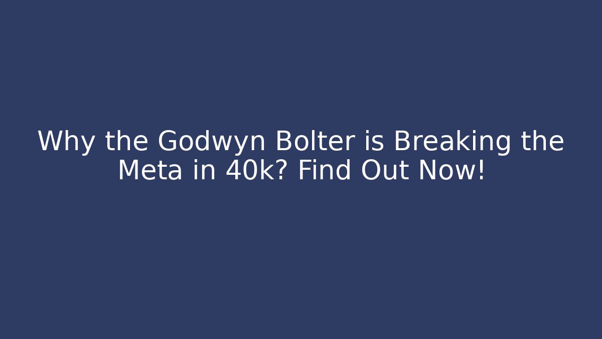 Why the Godwyn Bolter is Breaking the Meta in 40k? Find Out Now!