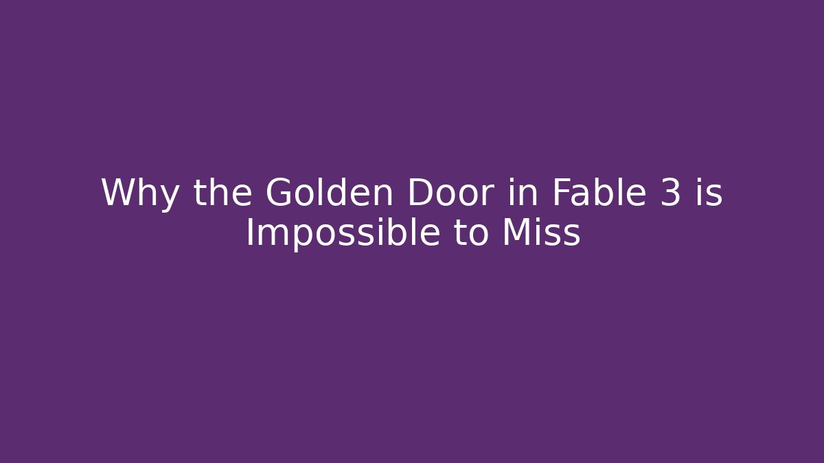 Why the Golden Door in Fable 3 is Impossible to Miss