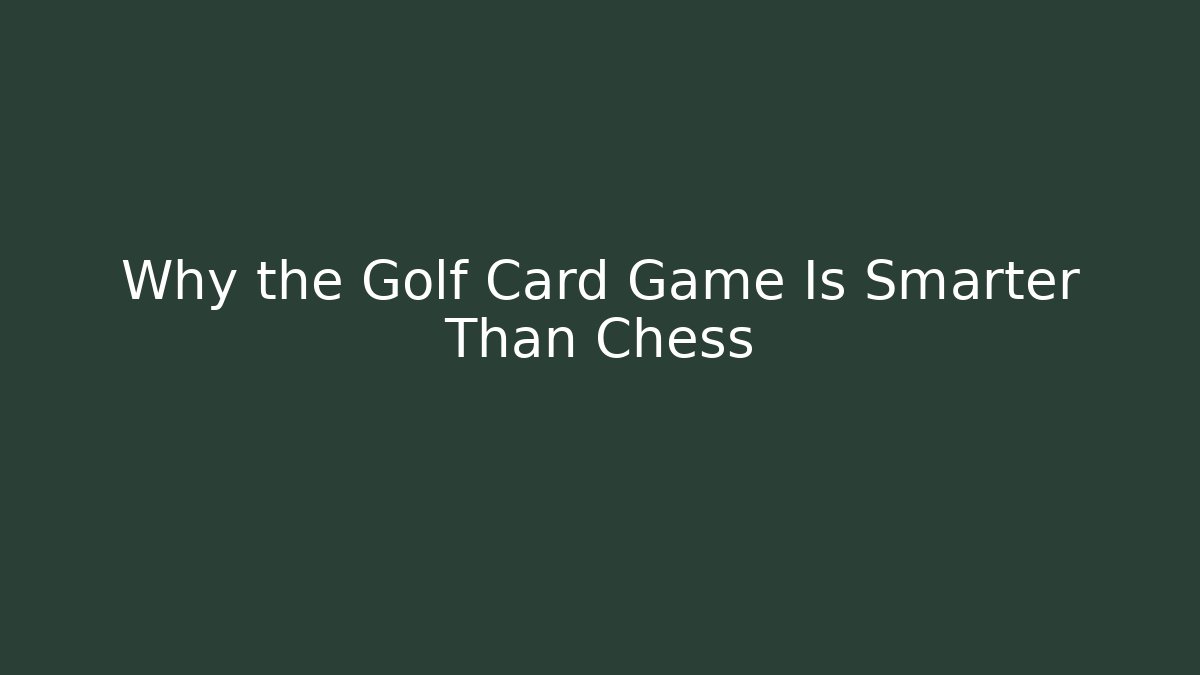 Why the Golf Card Game Is Smarter Than Chess