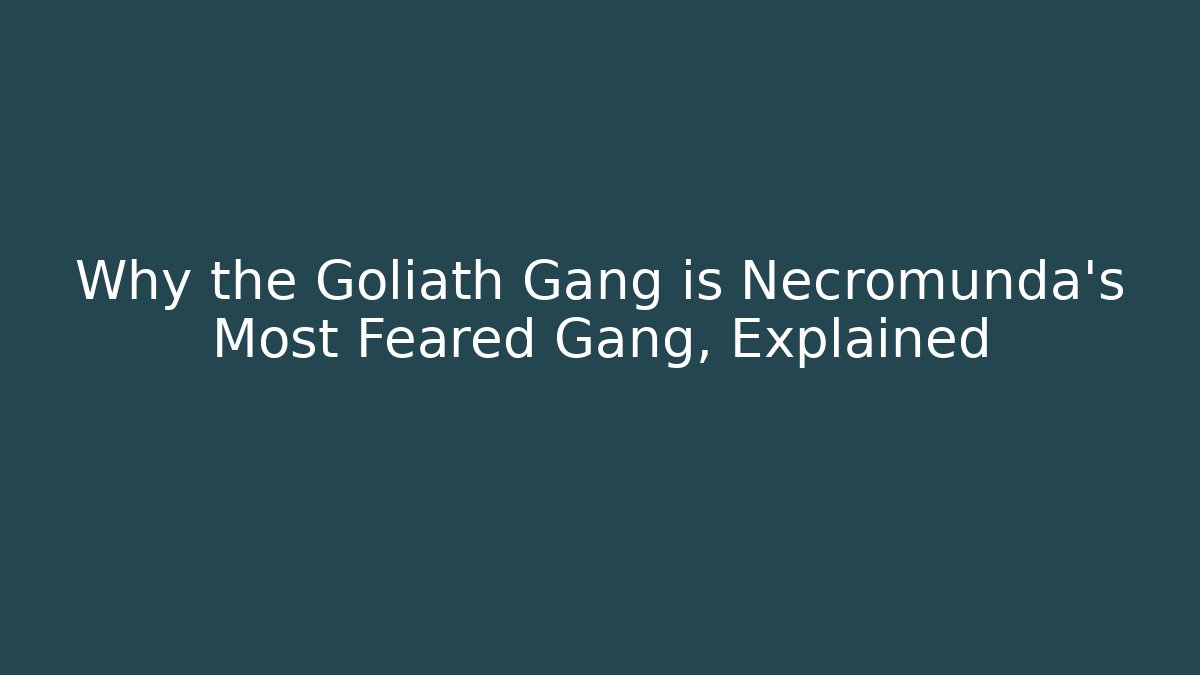 Why the Goliath Gang is Necromunda's Most Feared Gang, Explained