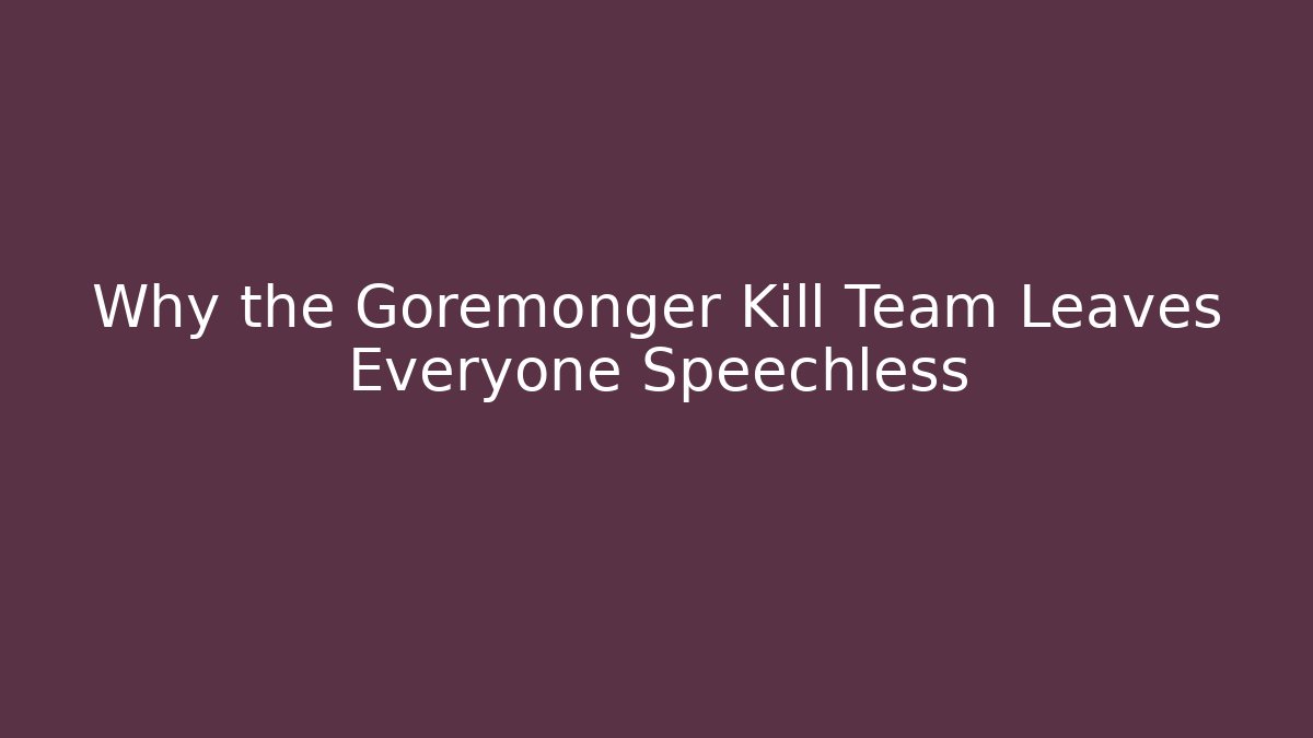 Why the Goremonger Kill Team Leaves Everyone Speechless - Critter Realm