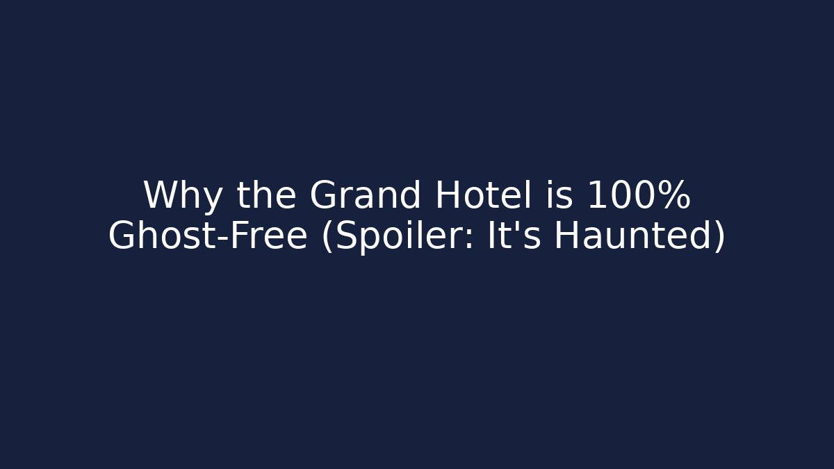 Why the Grand Hotel is 100% Ghost-Free (Spoiler: It’s Haunted) - Critter Realm