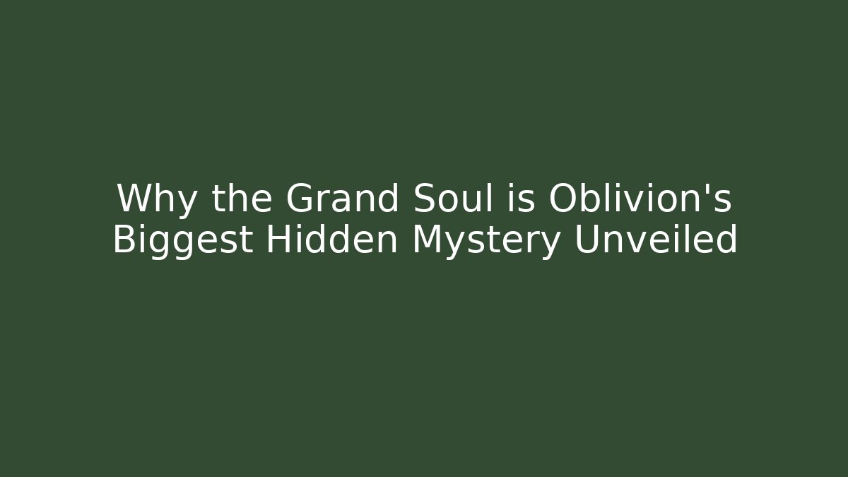 Why the Grand Soul is Oblivion's Biggest Hidden Mystery Unveiled