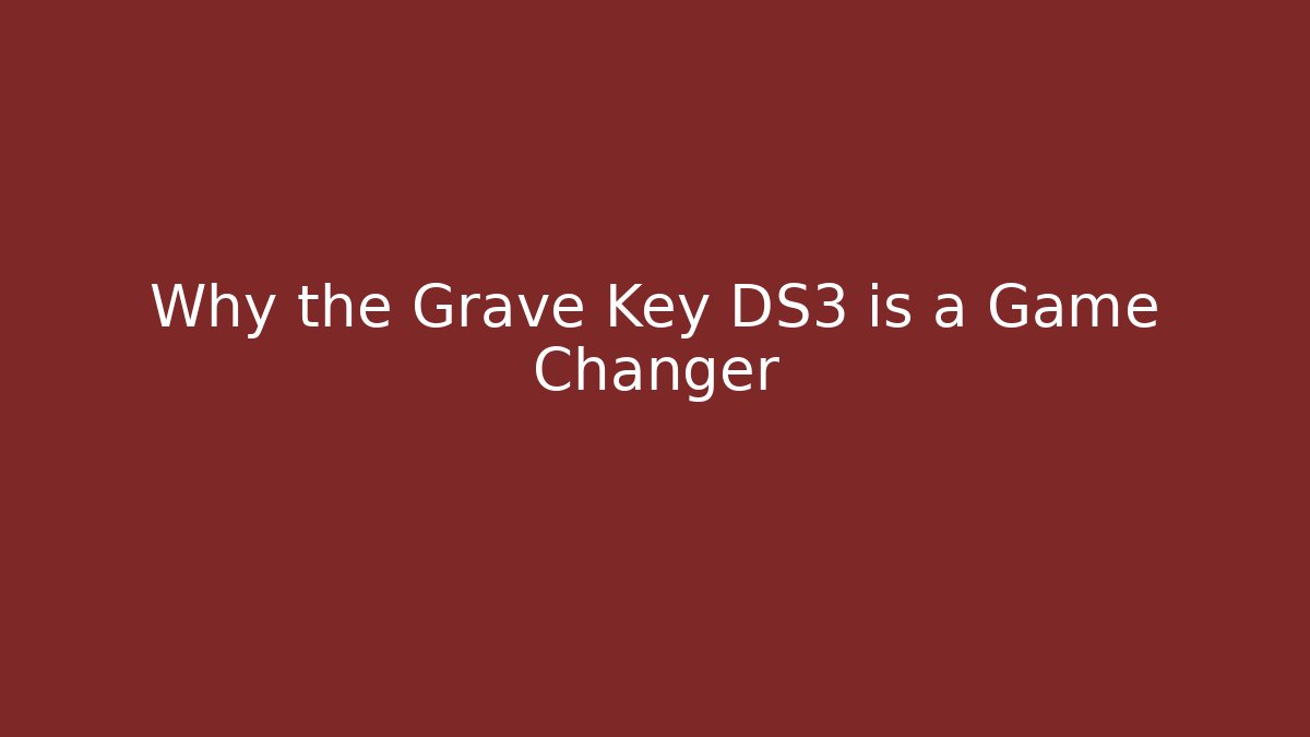 Why the Grave Key DS3 is a Game Changer