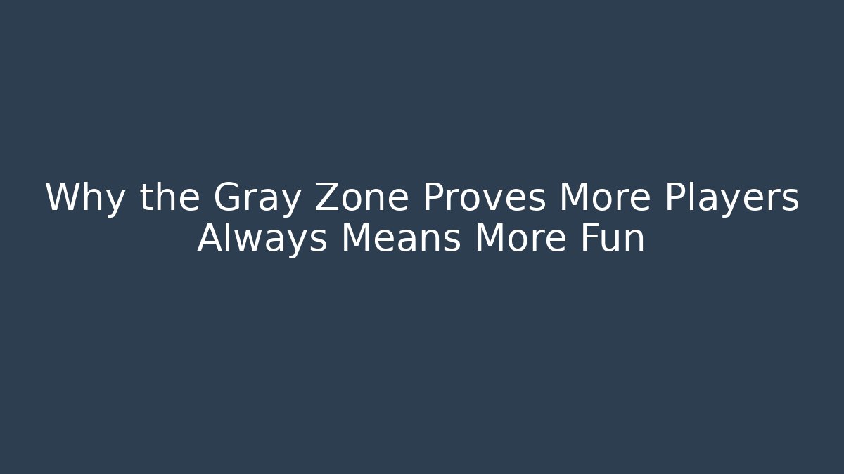 Why the Gray Zone Proves More Players Always Means More Fun