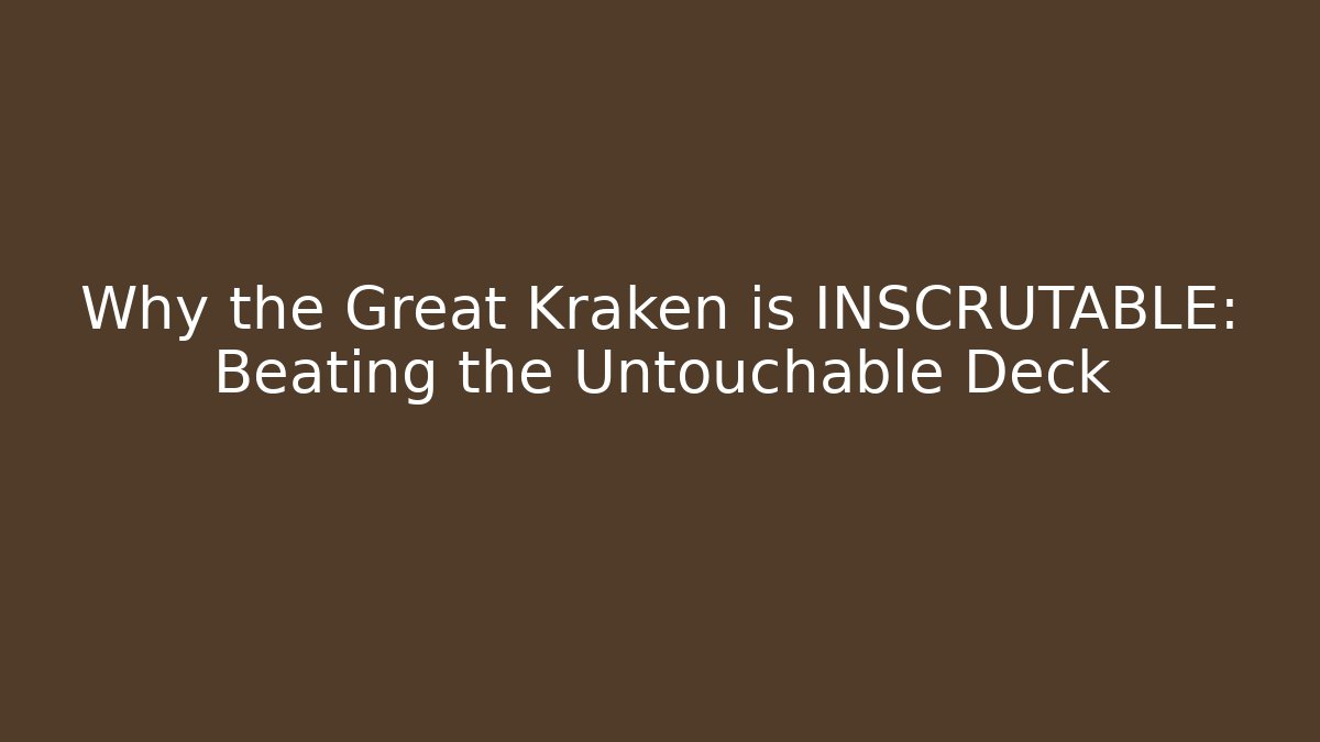 Why the Great Kraken is INSCRUTABLE: Beating the Untouchable Deck