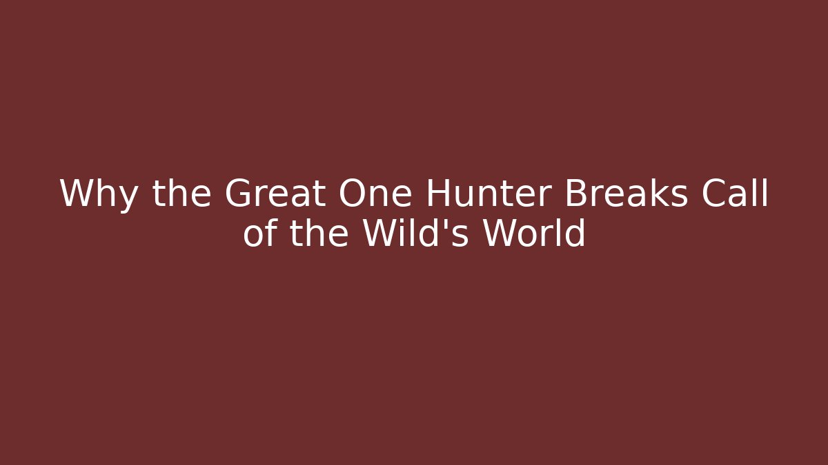 Why the Great One Hunter Breaks Call of the Wild's World - Critter Realm
