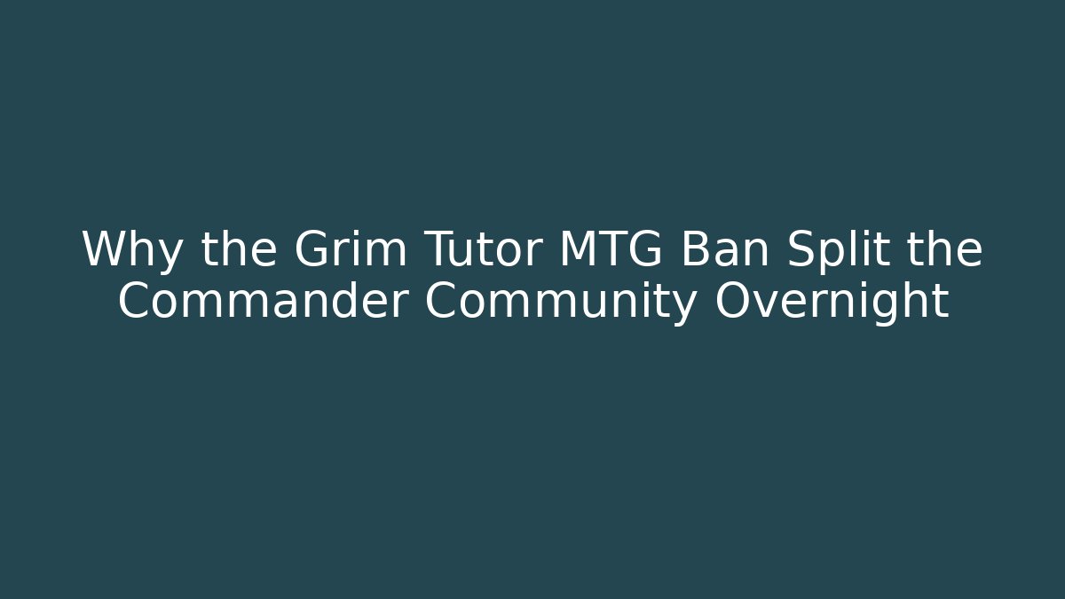 Why the Grim Tutor MTG Ban Split the Commander Community Overnight