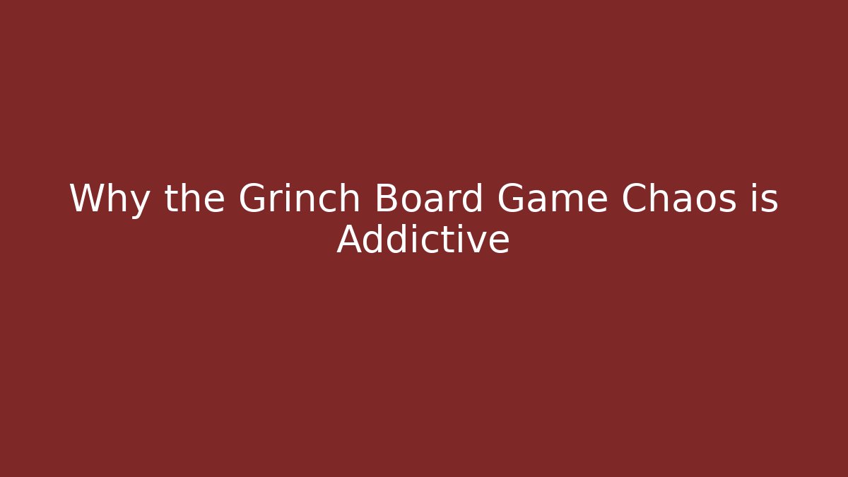 Why the Grinch Board Game Chaos is Addictive