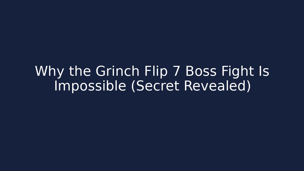 Why the Grinch Flip 7 Boss Fight Is Impossible (Secret Revealed)