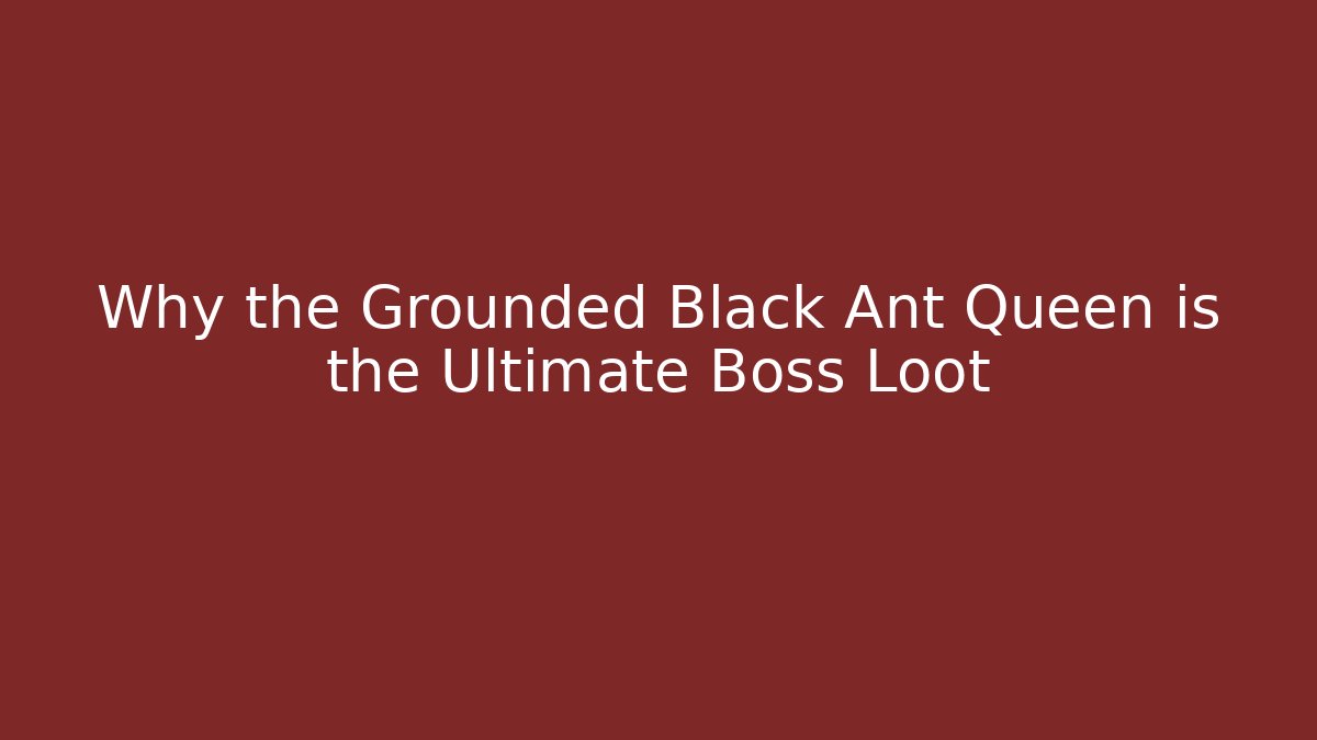 Why the Grounded Black Ant Queen is the Ultimate Boss Loot - Critter Realm