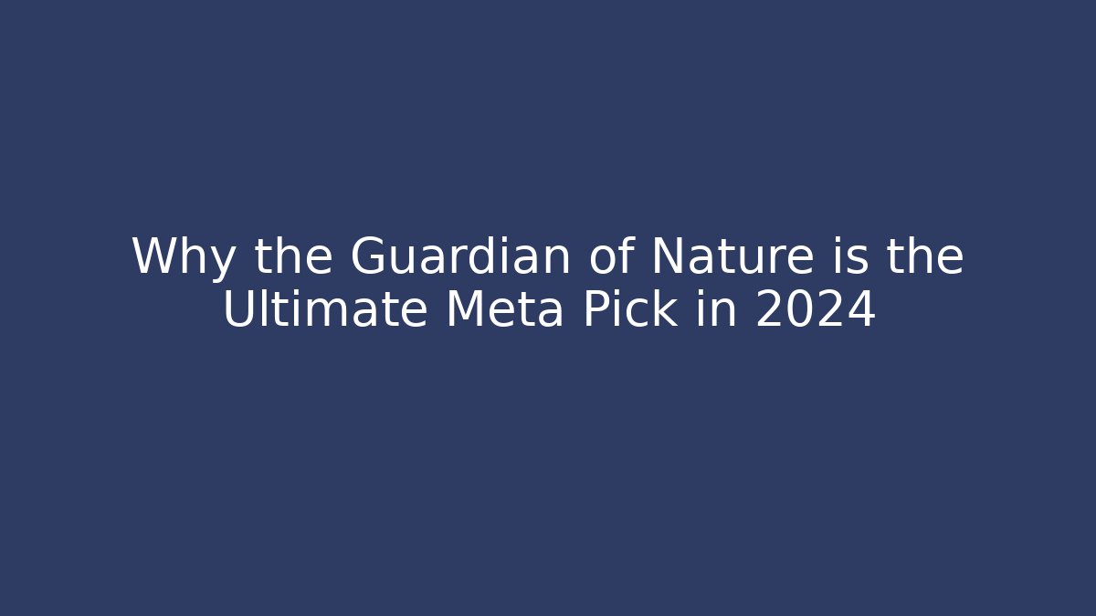 Why the Guardian of Nature is the Ultimate Meta Pick in 2024