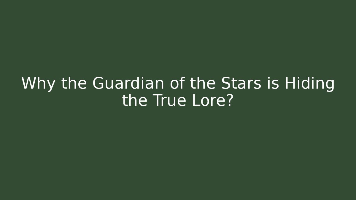 Why the Guardian of the Stars is Hiding the True Lore?
