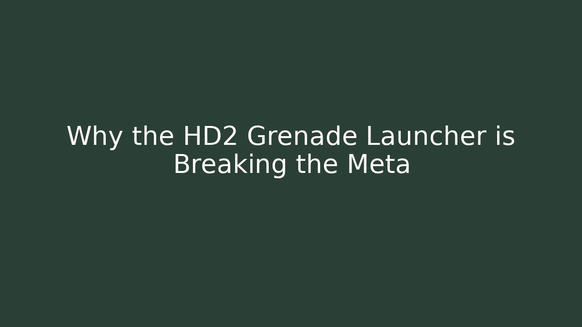 Why the HD2 Grenade Launcher is Breaking the Meta