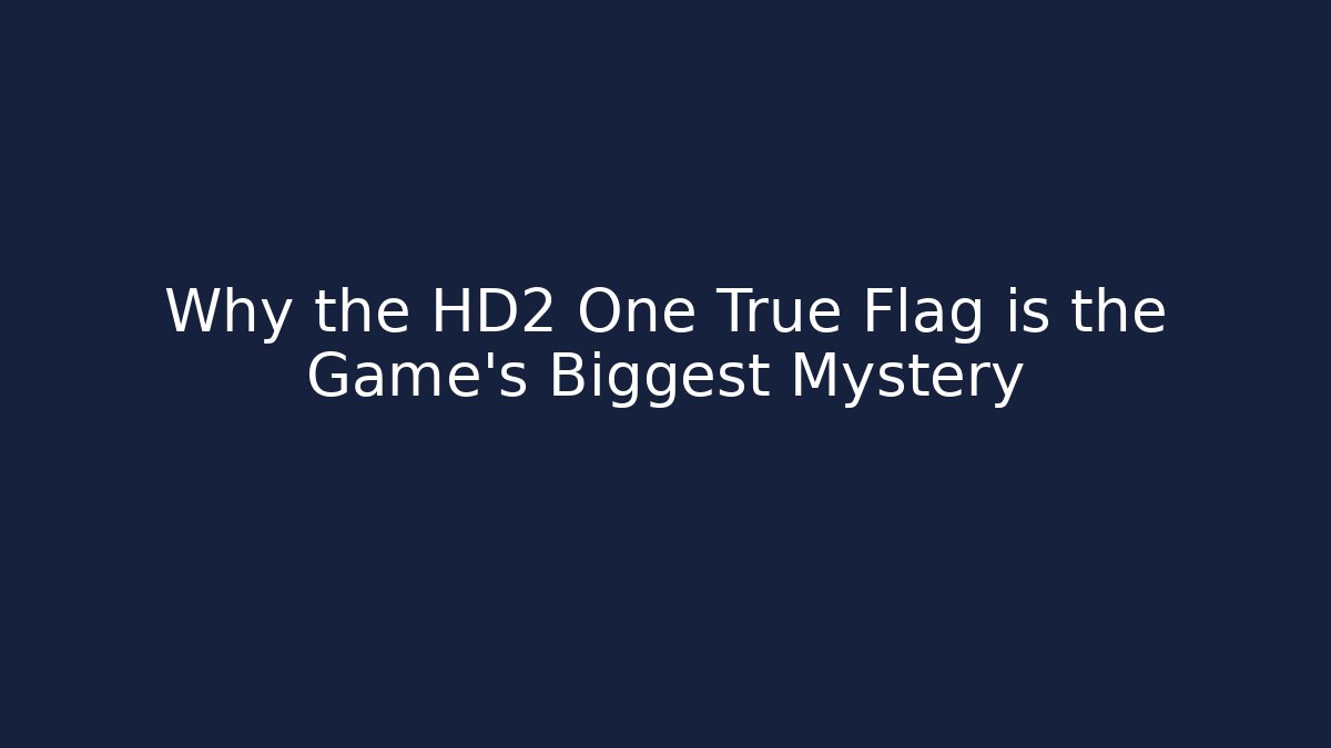 Why the HD2 One True Flag is the Game's Biggest Mystery