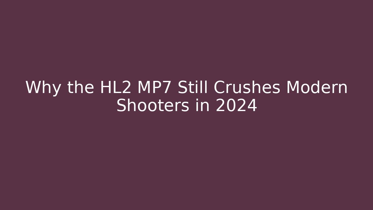 Why the HL2 MP7 Still Crushes Modern Shooters in 2024