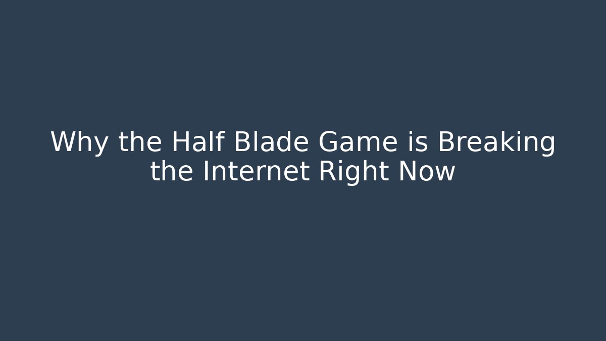 Why the Half Blade Game is Breaking the Internet Right Now