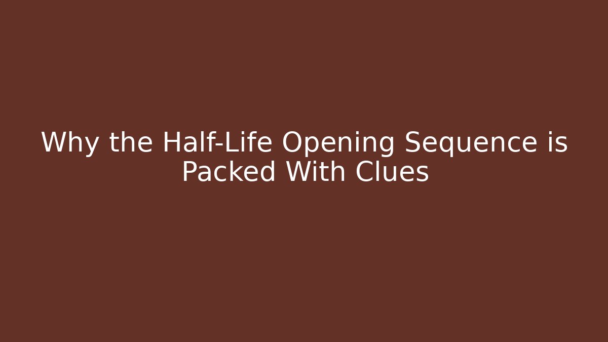 Why the Half-Life Opening Sequence is Packed With Clues