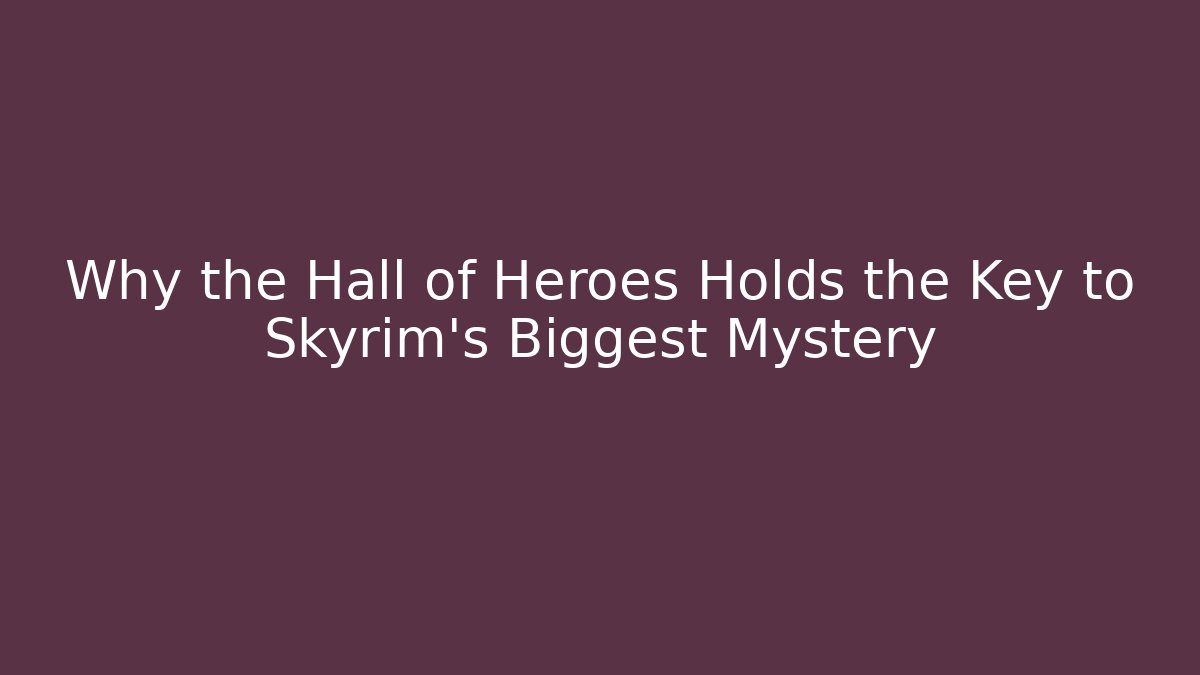 Why the Hall of Heroes Holds the Key to Skyrim's Biggest Mystery - Critter Realm