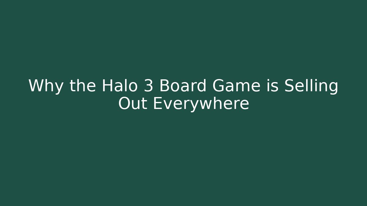 Why the Halo 3 Board Game is Selling Out Everywhere