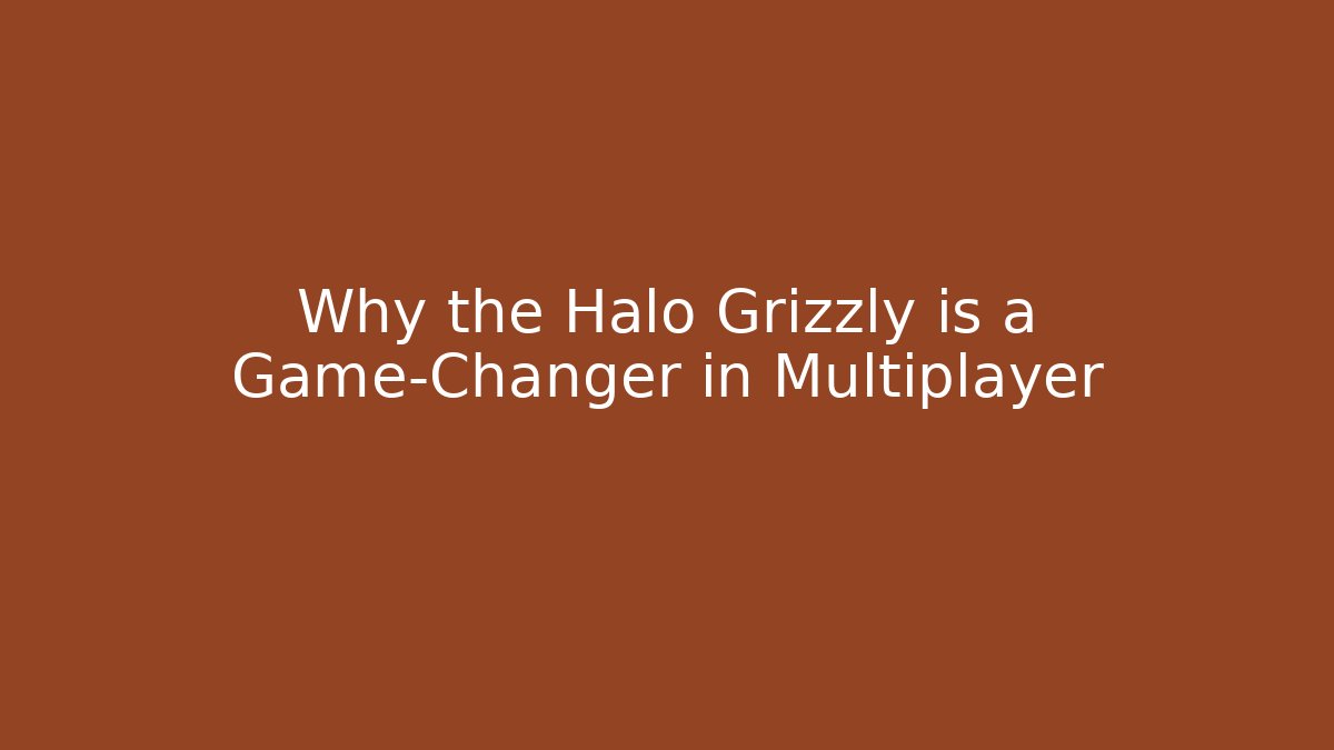 Why the Halo Grizzly is a Game-Changer in Multiplayer
