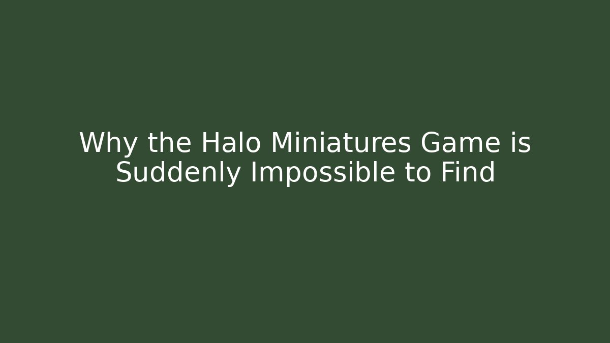 Why the Halo Miniatures Game is Suddenly Impossible to Find