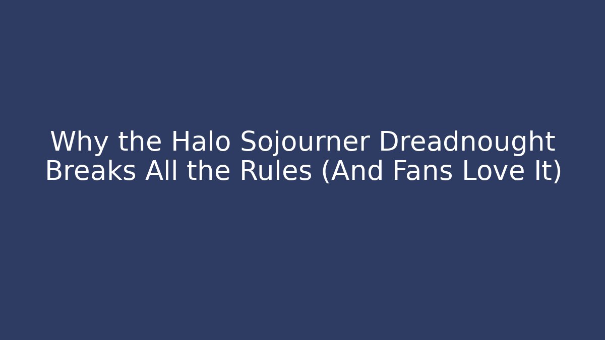 Why the Halo Sojourner Dreadnought Breaks All the Rules (And Fans Love It)