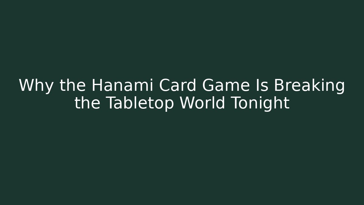 Why the Hanami Card Game Is Breaking the Tabletop World Tonight