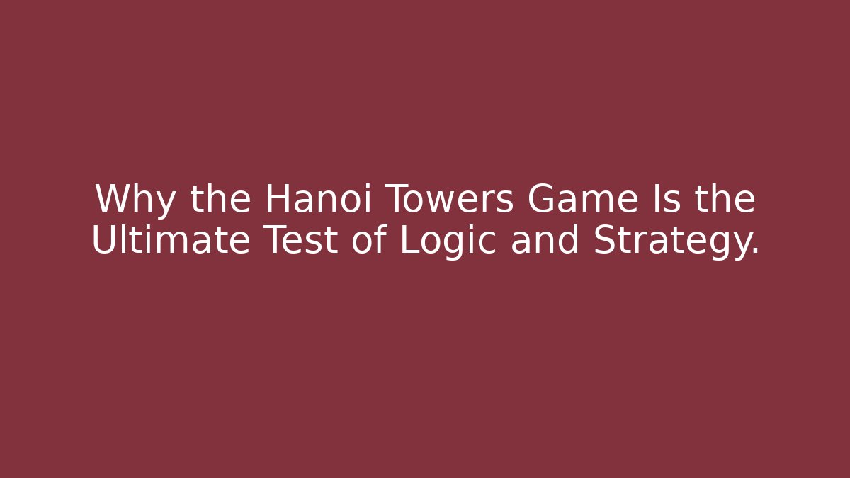 Why the Hanoi Towers Game Is the Ultimate Test of Logic and Strategy.