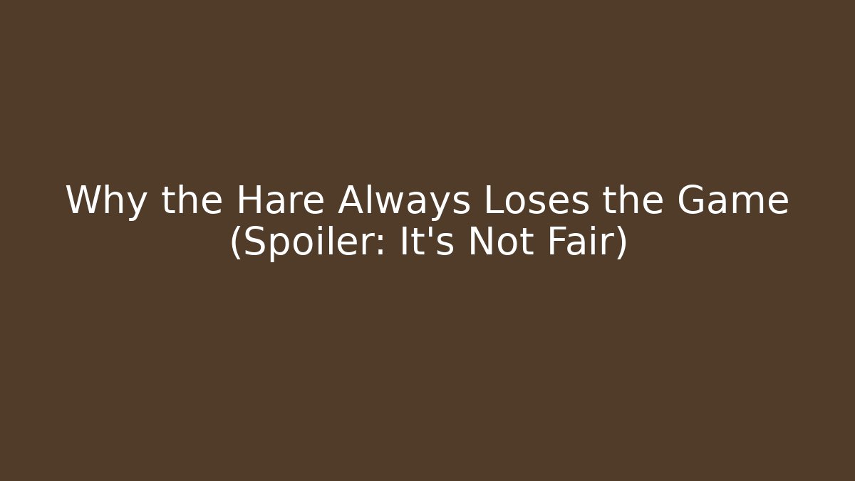 Why the Hare Always Loses the Game (Spoiler: It's Not Fair)