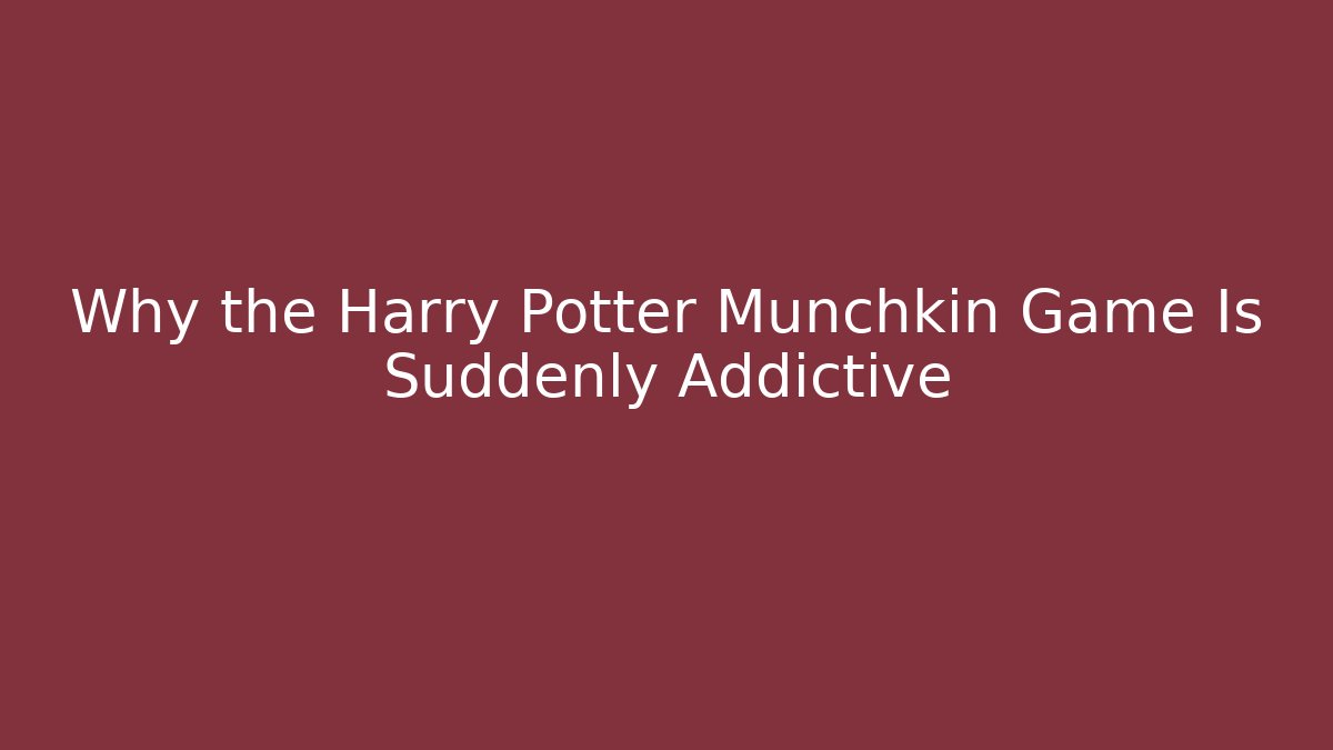 Why the Harry Potter Munchkin Game Is Suddenly Addictive